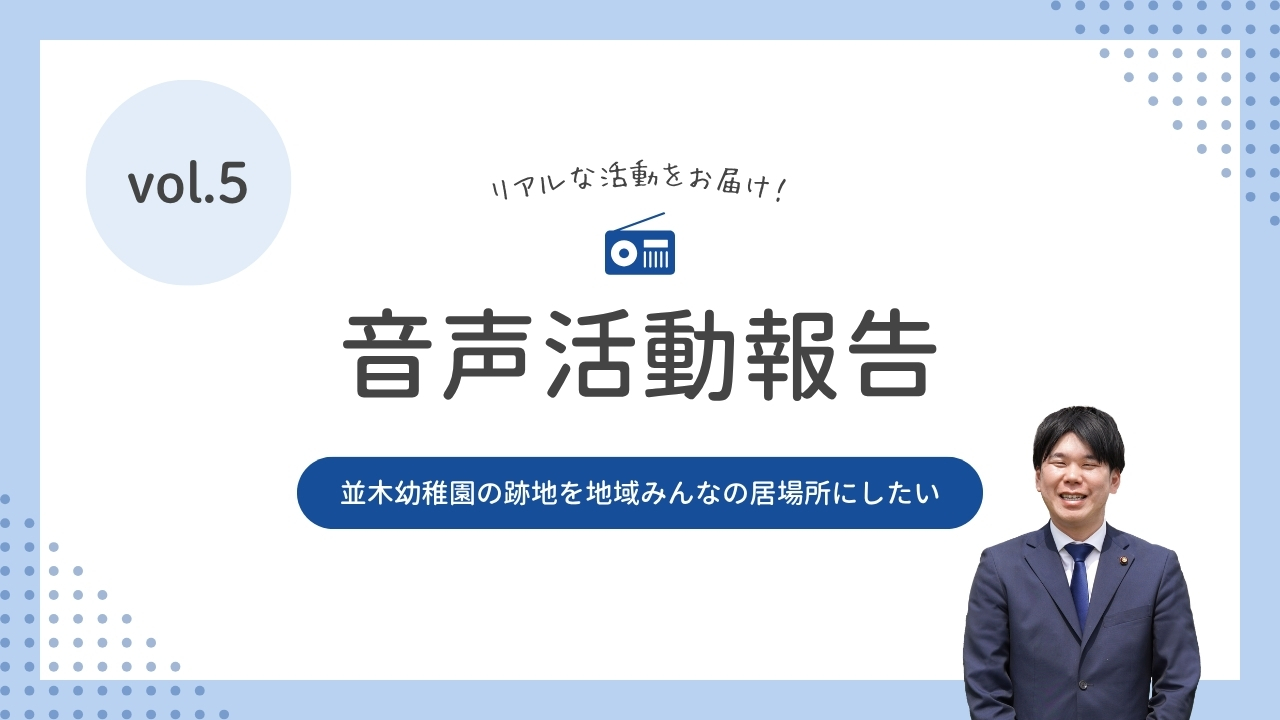 音声活動報告vol.5「並木幼稚園の跡地を地域みんなの居場所にしたい」