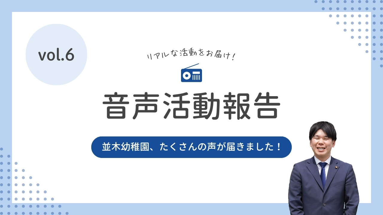 音声活動報告vol.6「並木幼稚園、たくさんの声が届きました！」