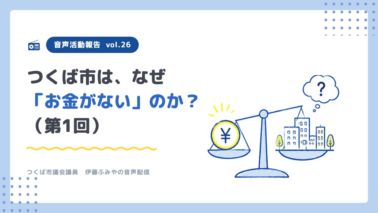 音声活動報告vol.26「つくば市は、なぜ「お金がない」のか？（第1回）」