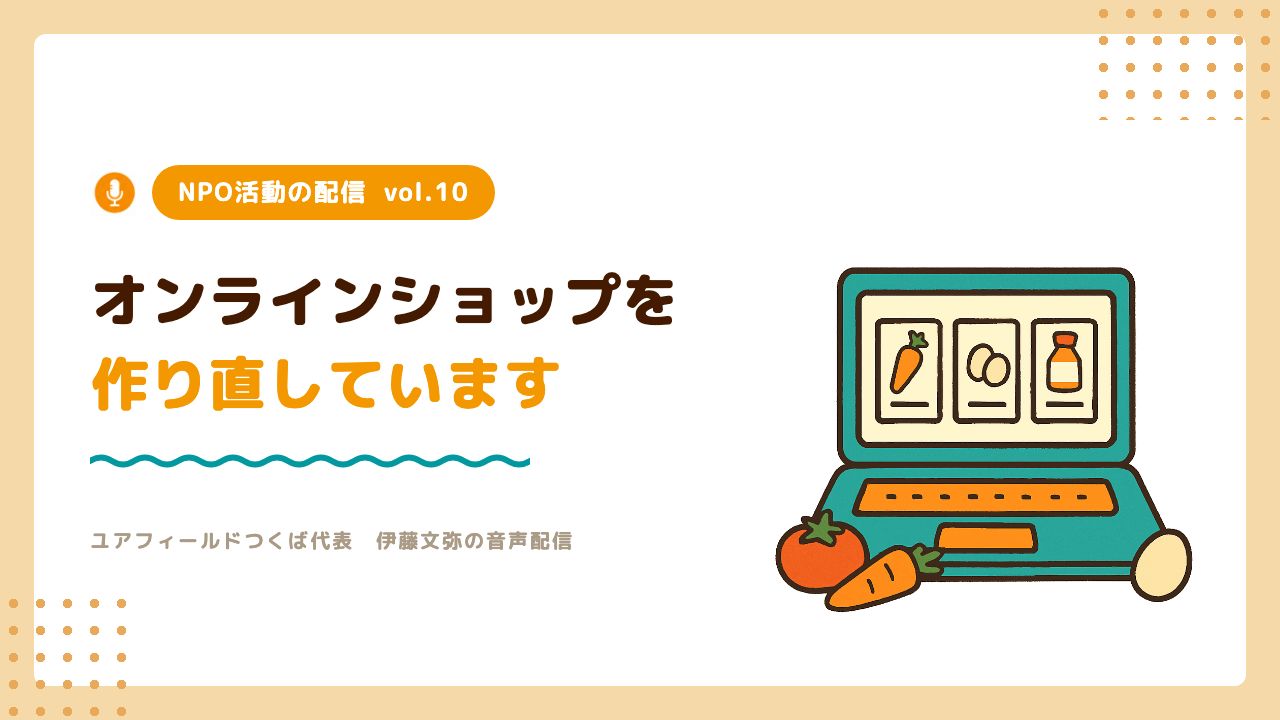 NPO活動の配信vol.10「オンラインショップを作り直しています」